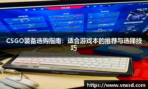 CSGO装备选购指南：适合游戏本的推荐与选择技巧